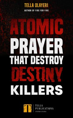 Atomic Prayers that Destroy Destiny Killers (eBook, ePUB) - Olayeri, Tella