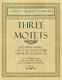 Three Motets - Justorum Animæ, CÅ"los Ascendit Hodie and Beati Quorum Via - Set to Music for Soprano, Alto, Tenor, Bass, Chorus and Organ - Op.38 (eBook, ePUB) Three Motets - Justorum Animæ, CÅ"los Ascendit Hodie and Beati Quorum Via - Set to Music for Soprano, Alto, Tenor, Bass, Chorus and Organ - Op.38 (eBook, ePUB)