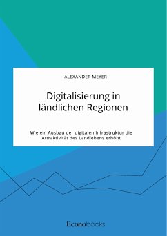 Digitalisierung in ländlichen Regionen. Wie ein Ausbau der digitalen Infrastruktur die Attraktivität des Landlebens erhöht (eBook, PDF) - Meyer, Alexander