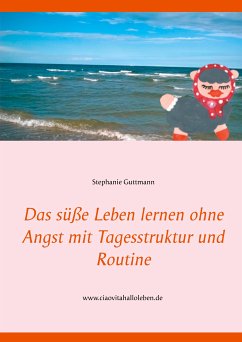 Das süße Leben lernen ohne Angst mit Tagesstruktur und Routine (eBook, ePUB) - Guttmann, Stephanie