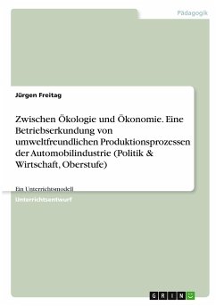 Zwischen Ökologie und Ökonomie. Eine Betriebserkundung von umweltfreundlichen Produktionsprozessen der Automobilindustrie (Politik & Wirtschaft, Oberstufe) - Freitag, Jürgen