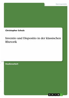 Inventio und Dispositio in der klassischen Rhetorik - Schulz, Christopher