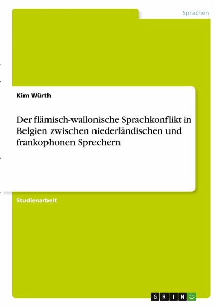 Der flämisch-wallonische Sprachkonflikt in Belgien zwischen niederländischen und frankophonen Sprechern Der flämisch-wallonische Sprachkonflikt in Belgien zwischen niederländischen und frankophonen Sprechern
