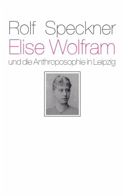 Elise Wolfram und die Anthroposophie in Leipzig - Speckner, Rolf