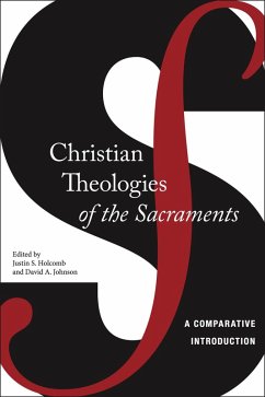 Christian Theologies of the Sacraments (eBook, ePUB) - Holcomb, Justin S.; Holcomb, Justin S.; Johnson, David A.; Johnson, David A.