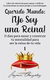 Querido Mundo: ¡Yo Soy una Reina! - 11 días para sanar y construir tu mentalidad para ser la reina de tu vida. (Autoestima, amor propio y autoimagen) (eBook, ePUB)