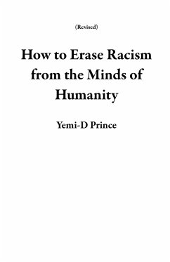How to Erase Racism from the Minds of Humanity (Revised) (eBook, ePUB) - Prince, Yemi-D