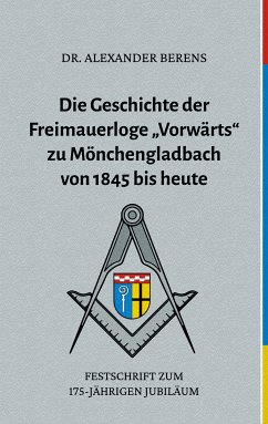 Die Geschichte der Freimauerloge "Vorwärts" zu Mönchengladbach von 1845 bis heute (eBook, ePUB)