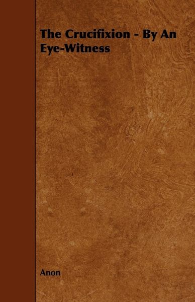 The Crucifixion - By an Eye-Witness (eBook, ePUB) The Crucifixion - By an Eye-Witness (eBook, ePUB)