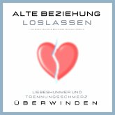 Alte Beziehung loslassen: Liebeskummer und Trennungsschmerz überwinden (MP3-Download)