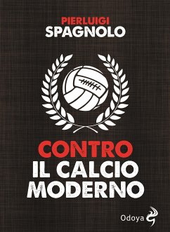 Contro il calcio moderno (eBook, ePUB) - Spagnolo, Pierluigi