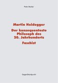 Martin Heidegger - Der konsequenteste Philosoph des 20. Jahrhunderts - Faschist (eBook, PDF)