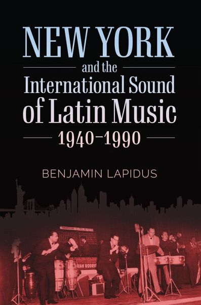 New York and the International Sound of Latin Music, 1940-1990 (eBook, ePUB) New York and the International Sound of Latin Music, 1940-1990 (eBook, ePUB)