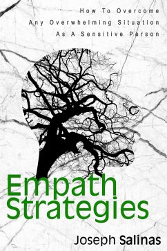 Empath Strategies: How To Overcome Any Overwhelming Situation As A Sensitive Person (eBook, ePUB) - Salinas, Joseph