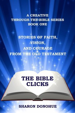 Cover The Bible Clicks, A Creative Through-the-Bible Series, Book One: Stories of Faith, Vision, and Courage from the Old Testament (eBook, ePUB)