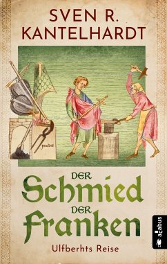 Der Schmied der Franken. Ulfberhts Reise - Kantelhardt, Sven R.