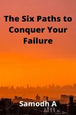 The Six Paths to Conquer Your Failure (eBook, ePUB) The Six Paths to Conquer Your Failure (eBook, ePUB)