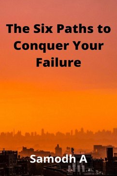 The Six Paths to Conquer Your Failure (eBook, ePUB) - A, Samodh