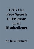Let's Use Free Speech to Promote Civil Disobedience (eBook, ePUB)