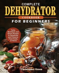 Complete Dehydrator Cookbook for Beginners - Green, Christopher