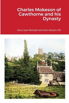 Charles Mokeson of Cawthorne and his Dynasty - Rendall, Alice Joan; Moxon Hill, John