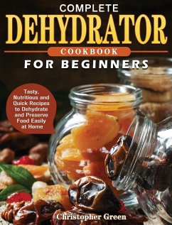 Complete Dehydrator Cookbook for Beginners - Green, Christopher