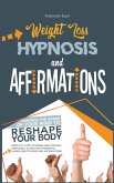 Weight Loss Hypnosis and Affirmations: Harness the Power of Your Mind to Reshape Your Body. Burn Fat, Stop Cravings and Control Emotional Eating with