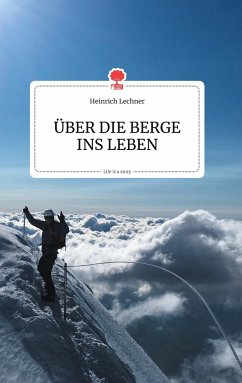 ÜBER DIE BERGE INS LEBEN. Life is a Story - Lechner, Heinrich