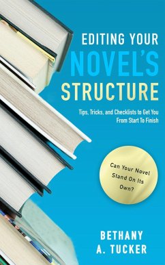 Editing Your Novel's Structure: Tips, Tricks, and Checklists to Get You From Start to Finish (eBook, ePUB) - Tucker, Bethany A.
