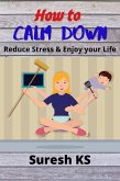 How to Calm Down: Reduce Stress & Enjoy your Life (eBook, ePUB)