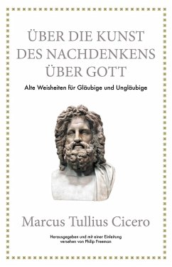 Marcus Tullius Cicero: Über die Kunst des Nachdenkens über Gott - Freeman, Philip;Cicero
