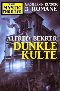 Dunkle Kulte: Mystic Thriller Großband 12/2020 - Bekker, Alfred