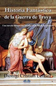 Historia Fantástica De La Guerra De Troya (eBook, ePUB) - Lentini, Dionigi Cristian