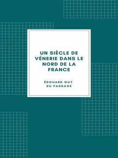 Un siècle de vénerie dans le nord de la France (eBook, ePUB) - Guy DU PASSAGE, Édouard