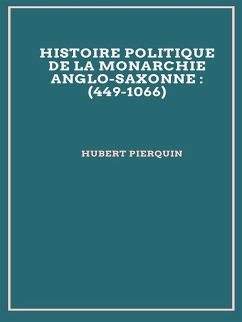 Histoire politique de la monarchie anglo-saxonne : (449-1066) (eBook, ePUB) - Pierquin, Hubert