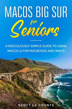 MacOS Big Sur For Seniors: A Ridiculously Simple Guide to Using MacOS 11 For MacBooks and iMacs (eBook, ePUB) - Counte, Scott La