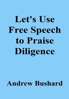Let's Use Free Speech to Praise Diligence (eBook, ePUB) - Bushard, Andrew