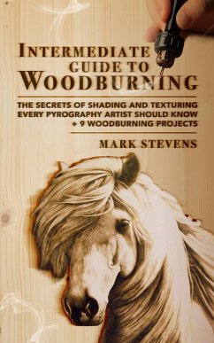Intermediate Guide to Woodburning: The Secrets of Shading and Texturing Every Pyrography Artist Should Know + 9 Woodburning Projects (eBook, ePUB) - Stevens, Mark