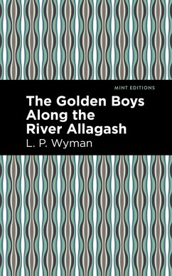 The Golden Boys Along the River Allagash (eBook, ePUB) - Wyman, L. P.
