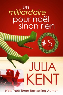 Un Milliardaire pour Noël sinon rien, tome 5 (Un milliardaire sinon rien, #5) (eBook, ePUB) - Kent, Julia