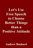 Let's Use Free Speech to Choose Better Things than a Positive Attitude (eBook, ePUB)