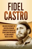 Fidel Castro: Una guía fascinante de un revolucionario comunista cubano que sirvió como presidente de Cuba durante más de 30 años (eBook, ePUB)