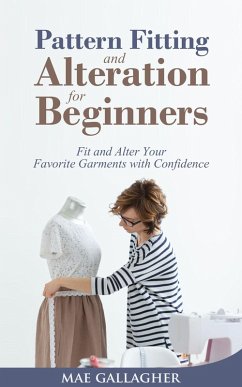 Pattern Fitting and Alteration for Beginners: Fit and Alter Your Favorite Garments With Confidence (eBook, ePUB) - Gallagher, Mae