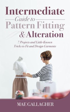 Intermediate Guide to Pattern Fitting and Alteration: 7 Projects and Little-Known Tricks to Fit and Design Garments (eBook, ePUB) - Gallagher, Mae