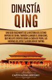 Dinastía Qing: Una guía fascinante de la historia del último imperio de China, también llamado el Gran Qing, que incluye eventos como la caída de Pekín, las guerras del Opio y la rebelión de Taiping (eBook, ePUB)