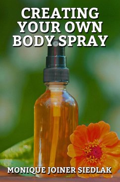 Creating Your Own Body Spray (A Natural Beautiful You, #3) (eBook, ePUB) - Siedlak, Monique Joiner