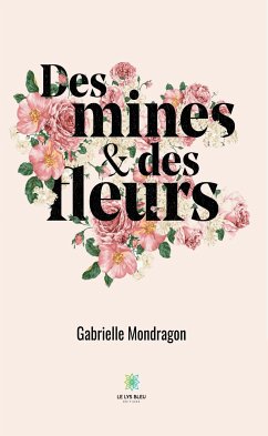 Des mines et des fleurs (eBook, ePUB) - Mondragon, Gabrielle