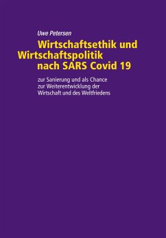 Wirtschaftsethik und Wirtschaftspolitik nach SARS Covid 19 - Petersen, Uwe