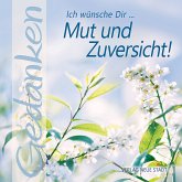 Ich wünsche Dir ... Mut und Zuversicht Ich wünsche Dir ... Mut und Zuversicht