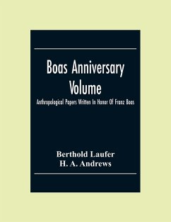 Boas Anniversary Volume; Anthropological Papers Written In Honor Of Franz Boas - Laufer, Berthold; A. Andrews, H.